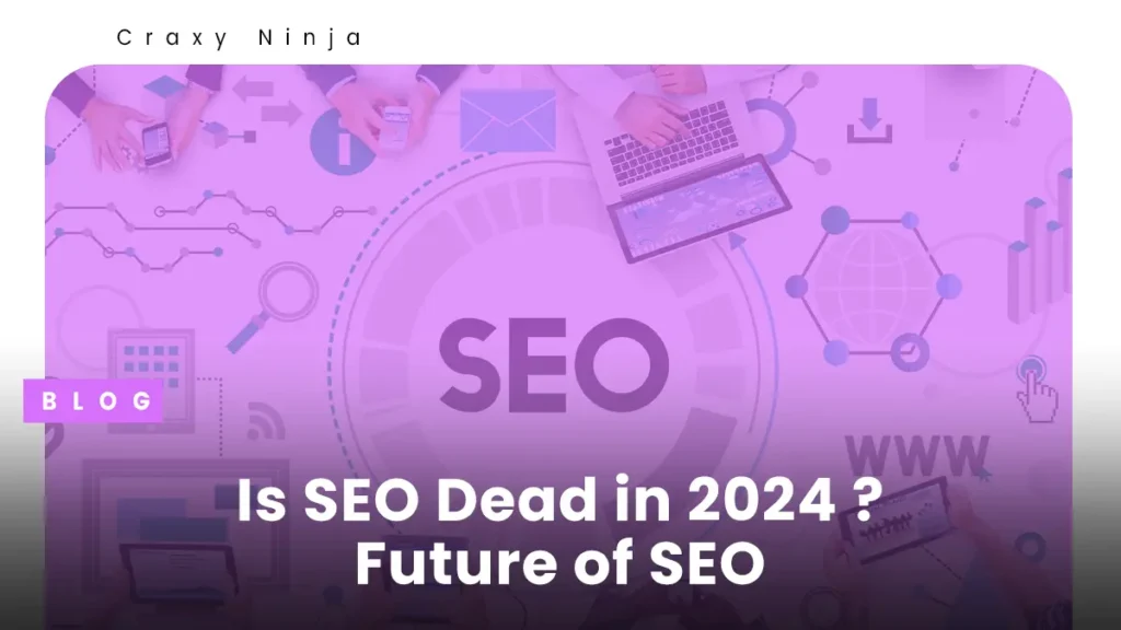 Is SEO Dead in 2024? The Ever-Evolving Future of SEO
