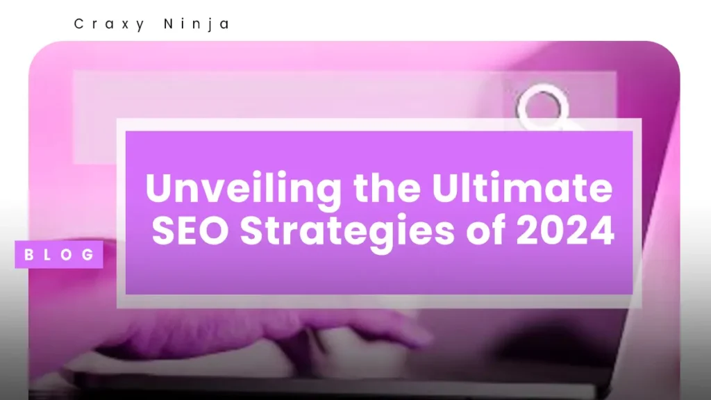 Unveiling the Ultimate SEO Strategies of 2024